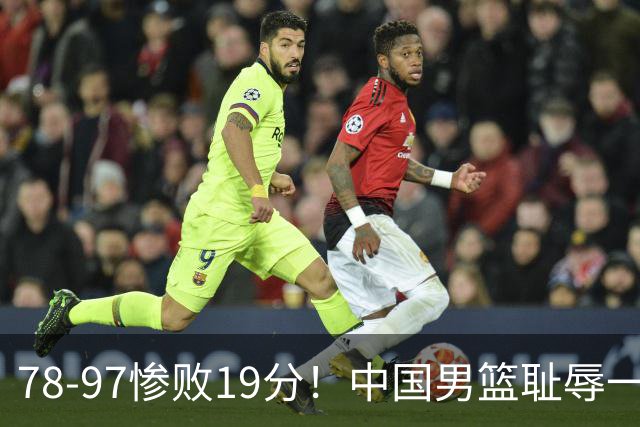78-97惨败19分！中国男篮耻辱一战，2次惨败日本队，郭士强遭炮轰，余嘉豪太拉胯